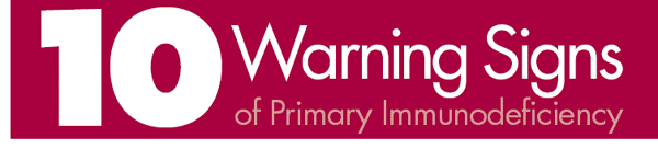 10 Warning Signs of Primary Immunodeficiency